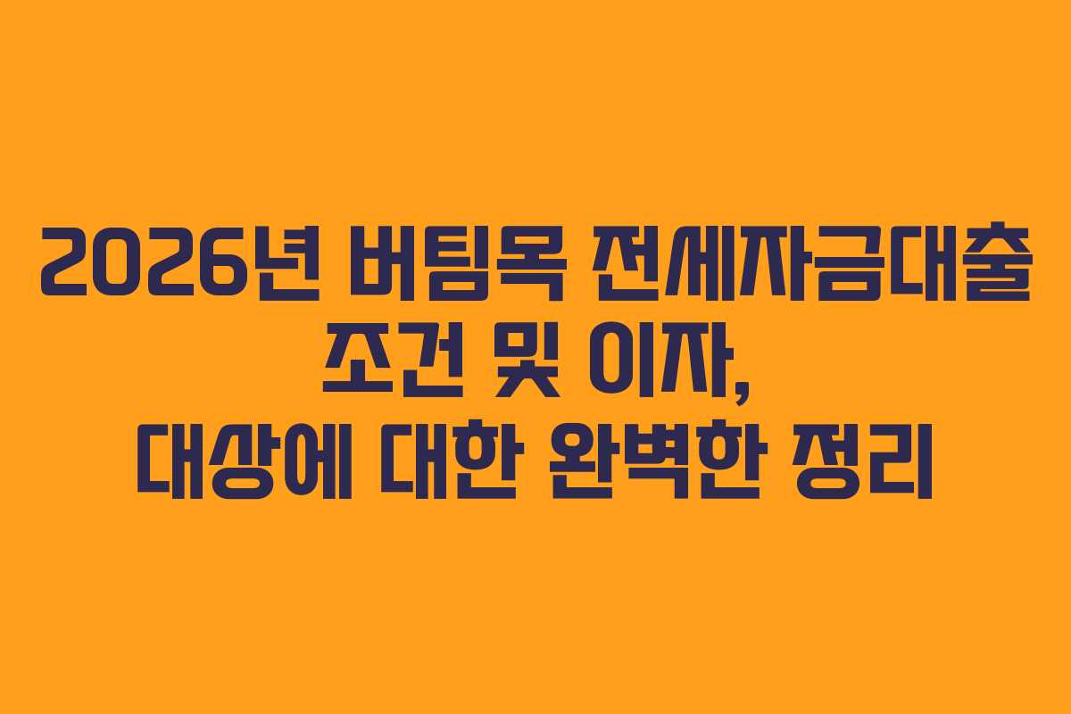 2026년 버팀목 전세자금대출 조건 및 이자, 대상에 대한 완벽한 정리