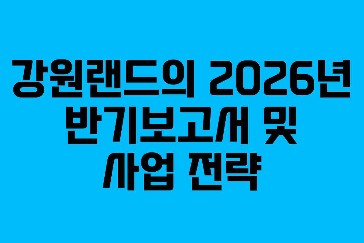 강원랜드의 2026년 반기보고서 및 사업 전략