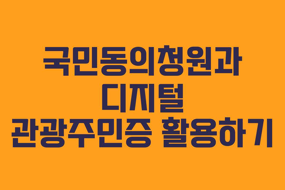 국민동의청원과 디지털 관광주민증 활용하기