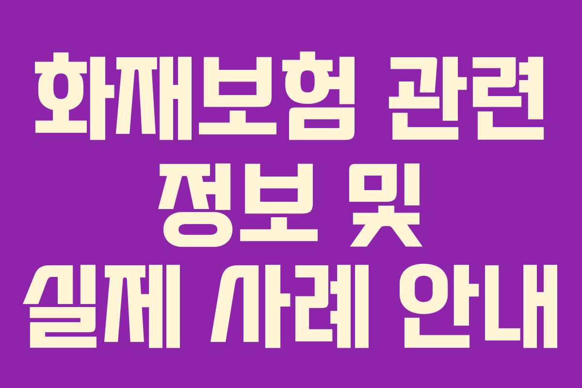 화재보험 관련 정보 및 실제 사례 안내