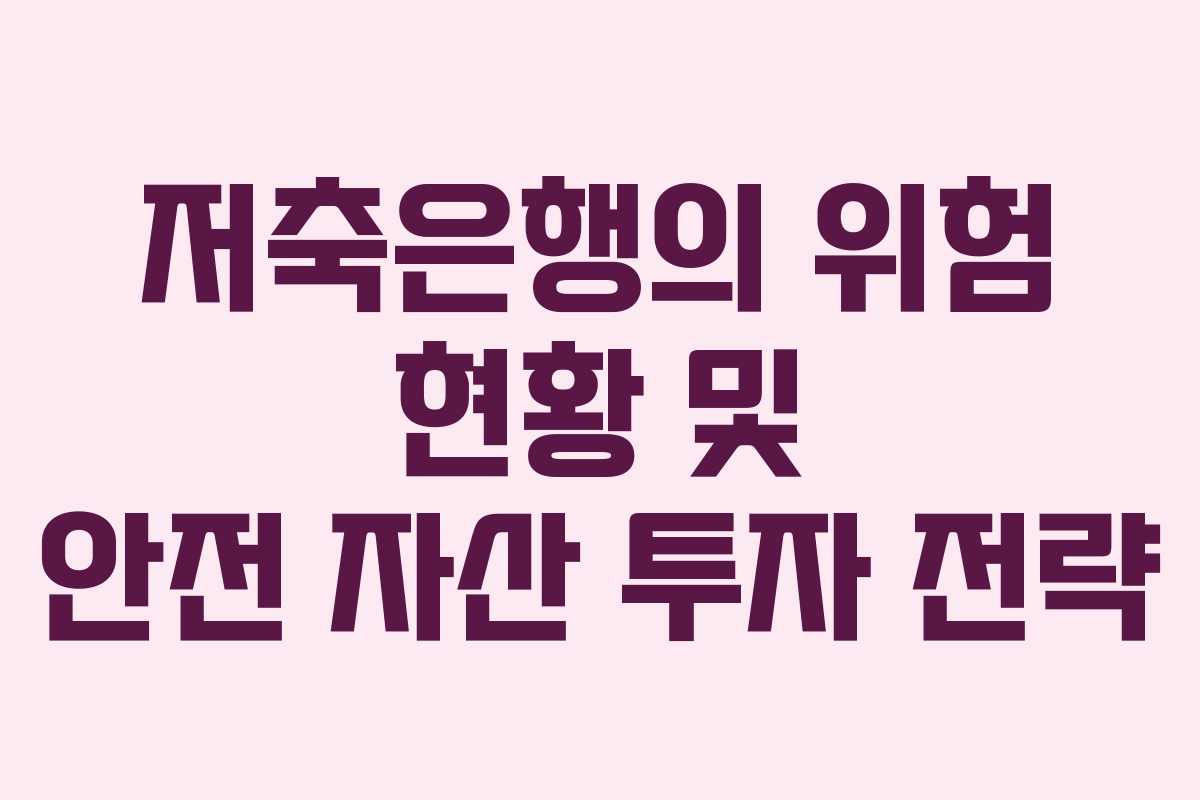 저축은행의 위험 현황 및 안전 자산 투자 전략