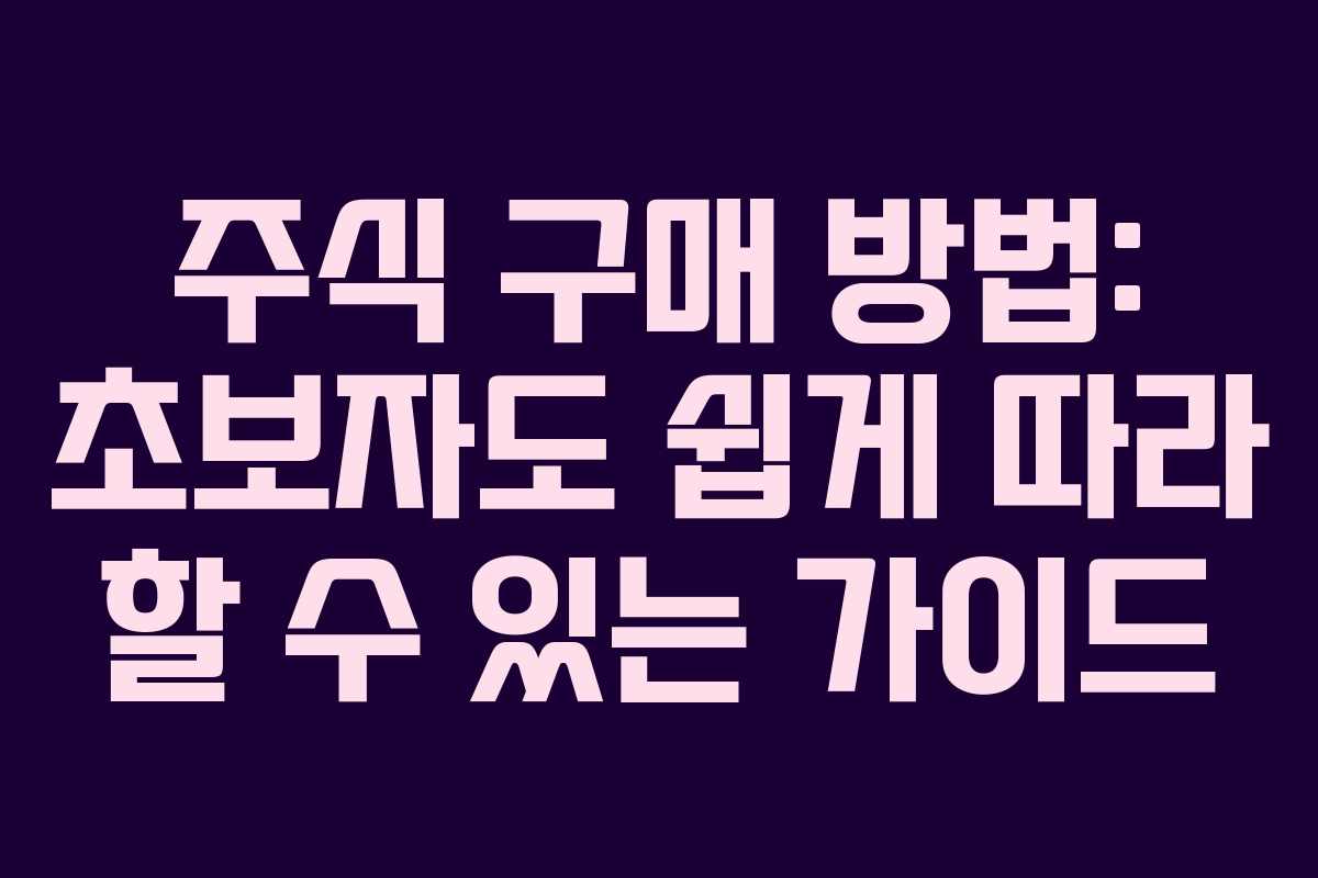 주식 구매 방법: 초보자도 쉽게 따라 할 수 있는 가이드