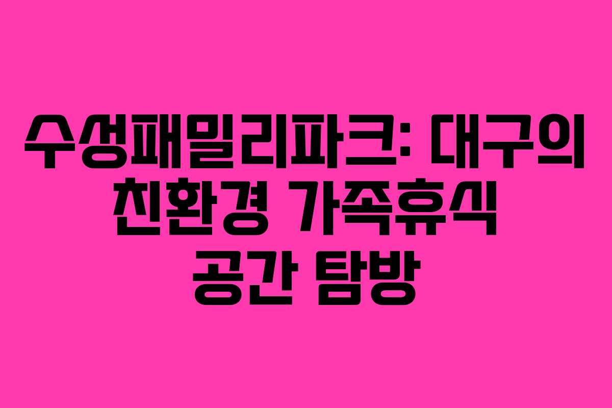 수성패밀리파크: 대구의 친환경 가족휴식 공간 탐방