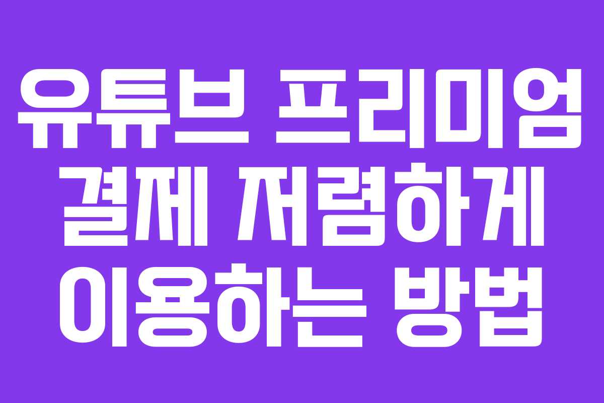 유튜브 프리미엄 결제 저렴하게 이용하는 방법