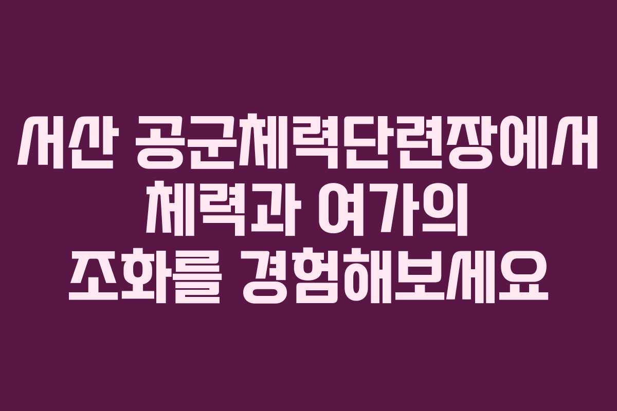 서산 공군체력단련장에서 체력과 여가의 조화를 경험해보세요