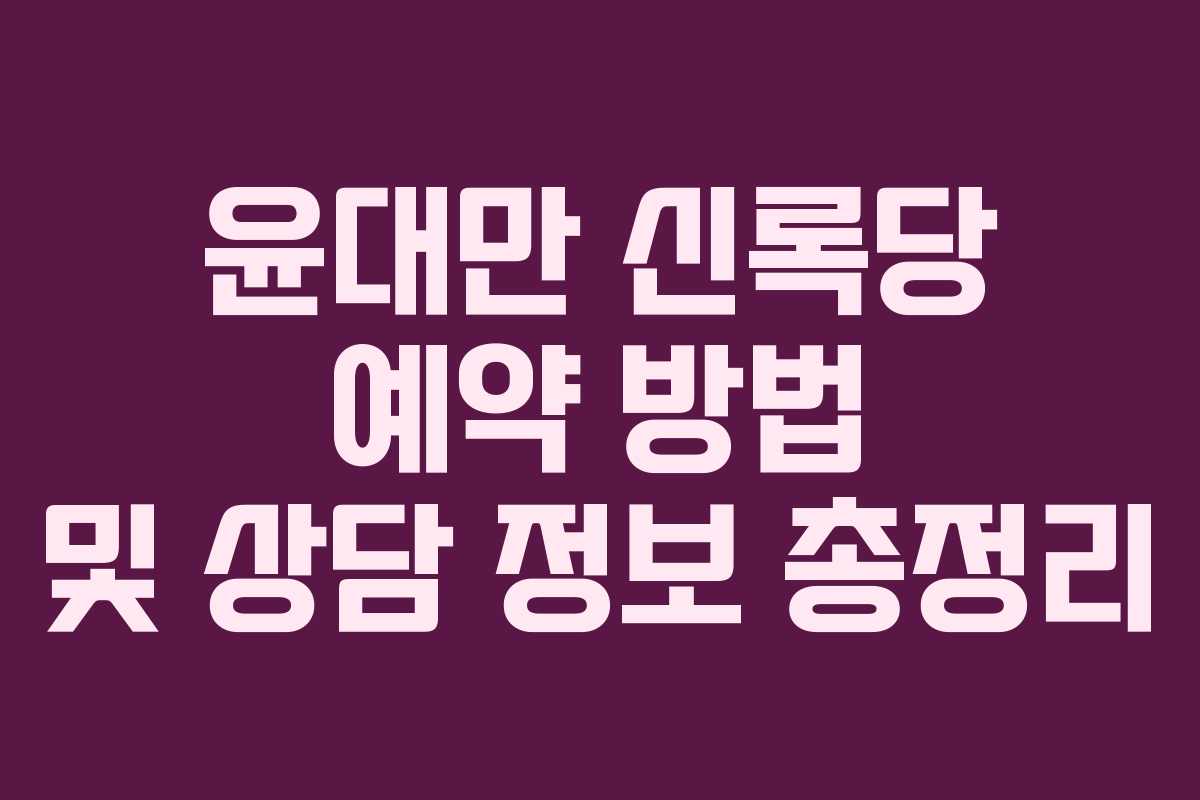 윤대만 신록당 예약 방법 및 상담 정보 총정리