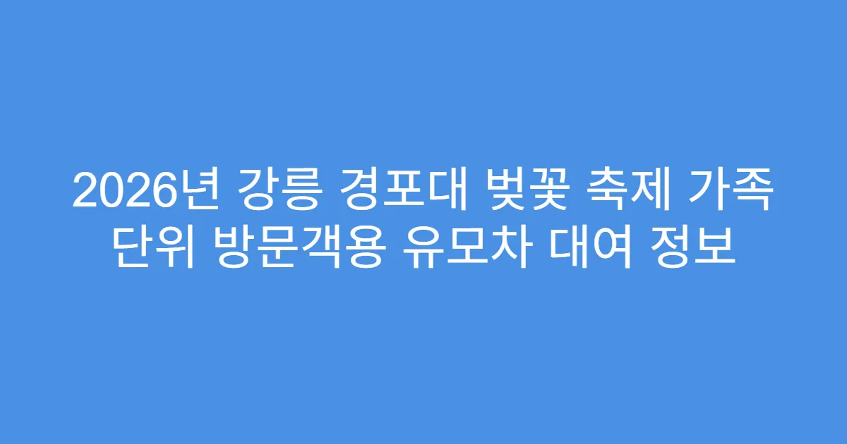 2026년 강릉 경포대 벚꽃 축제 가족 단위 방문객용 유모차 대여 정보