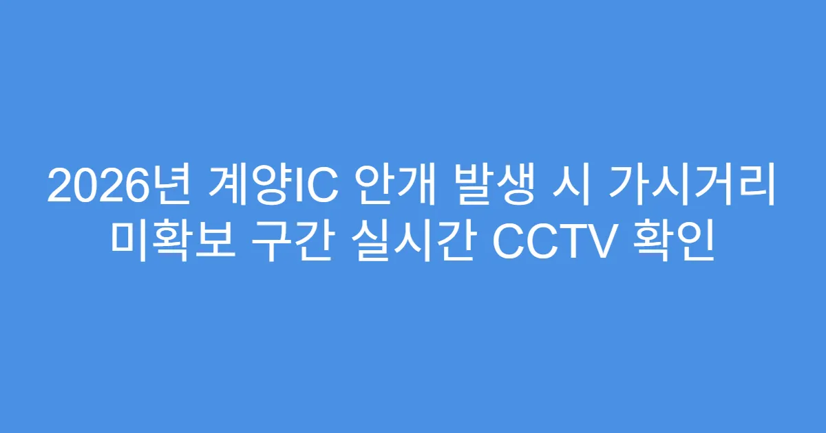 2026년 계양IC 안개 발생 시 가시거리 미확보 구간 실시간 CCTV 확인