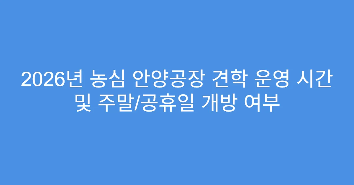 2026년 농심 안양공장 견학 운영 시간 및 주말/공휴일 개방 여부