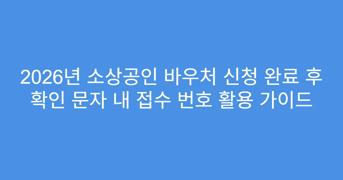 2026년 소상공인 바우처 신청 완료 후 확인 문자 내 접수 번호 활용 가이드