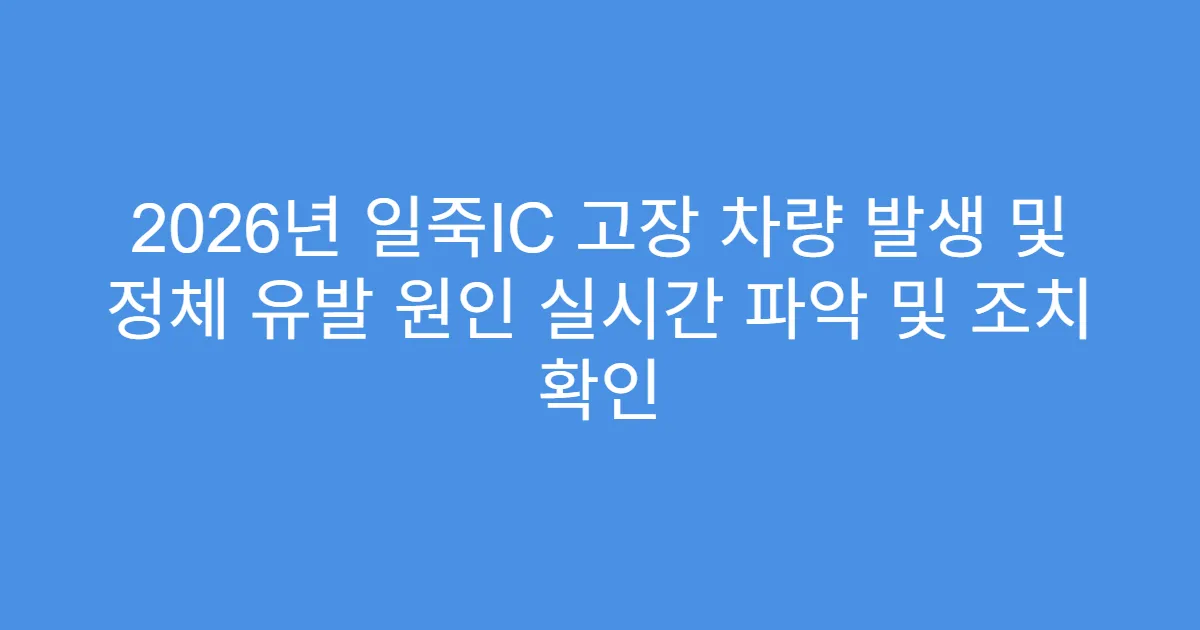 2026년 일죽IC 고장 차량 발생 및 정체 유발 원인 실시간 파악 및 조치 확인