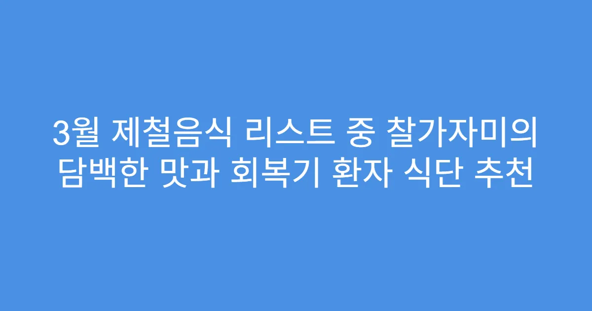 3월 제철음식 리스트 중 찰가자미의 담백한 맛과 회복기 환자 식단 추천