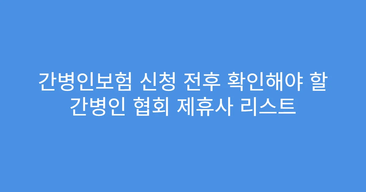 간병인보험 신청 전후 확인해야 할 간병인 협회 제휴사 리스트