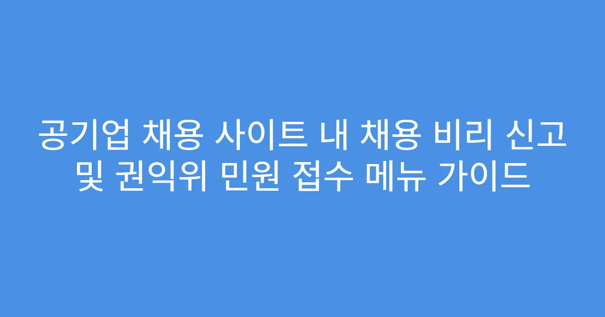 공기업 채용 사이트 내 채용 비리 신고 및 권익위 민원 접수 메뉴 가이드