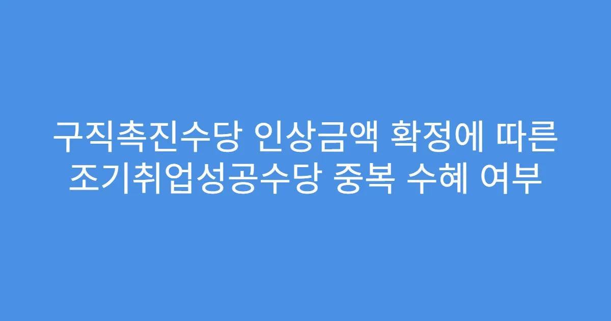 구직촉진수당 인상금액 확정에 따른 조기취업성공수당 중복 수혜 여부