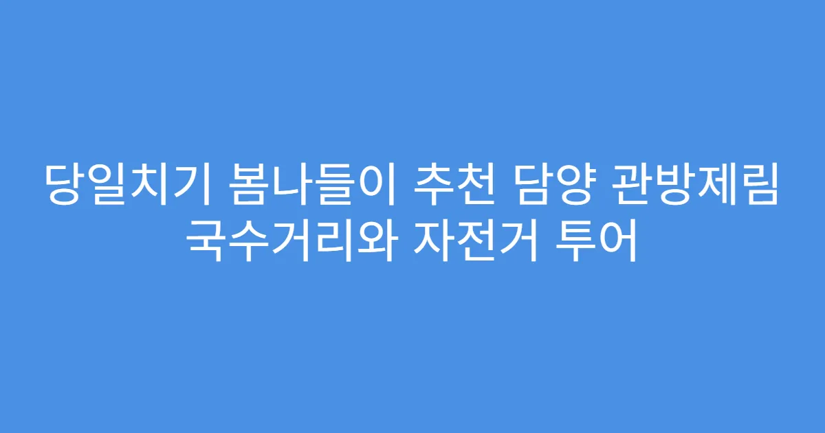 당일치기 봄나들이 추천 담양 관방제림 국수거리와 자전거 투어