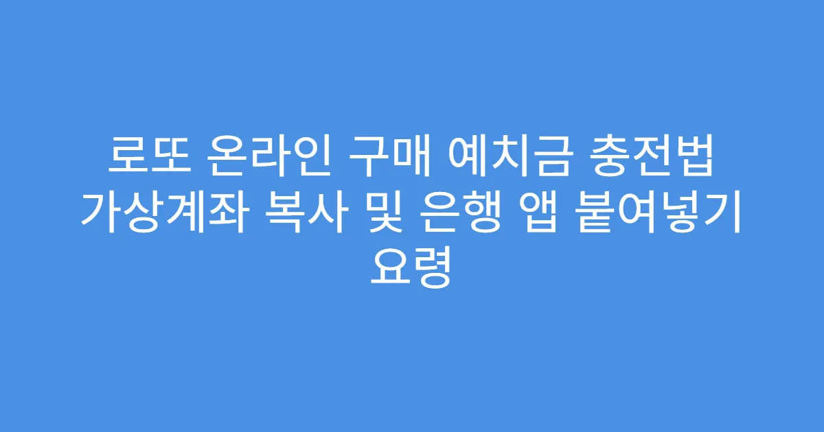 로또 온라인 구매 예치금 충전법 가상계좌 복사 및 은행 앱 붙여넣기 요령