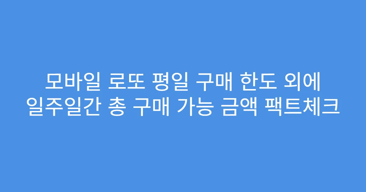 모바일 로또 평일 구매 한도 외에 일주일간 총 구매 가능 금액 팩트체크
