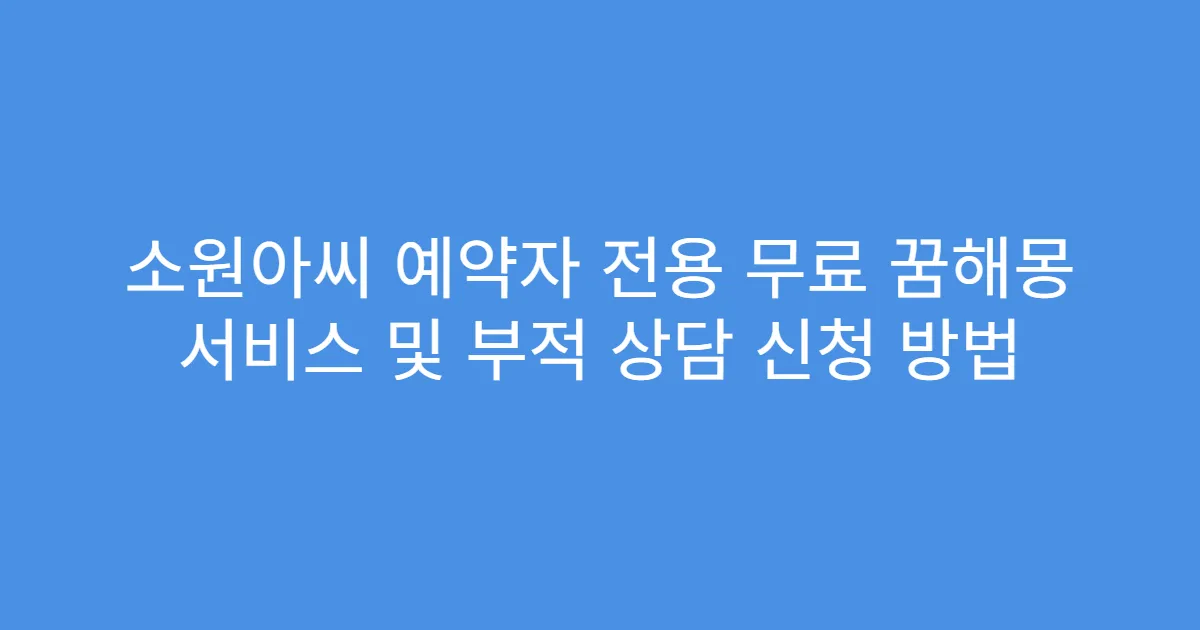 소원아씨 예약자 전용 무료 꿈해몽 서비스 및 부적 상담 신청 방법