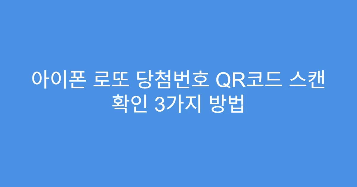 아이폰 로또 당첨번호 QR코드 스캔 확인 3가지 방법