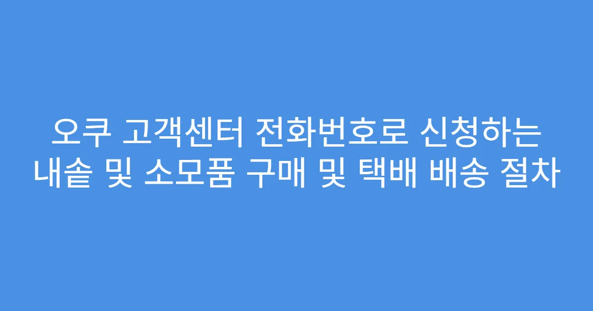 오쿠 고객센터 전화번호로 신청하는 내솥 및 소모품 구매 및 택배 배송 절차