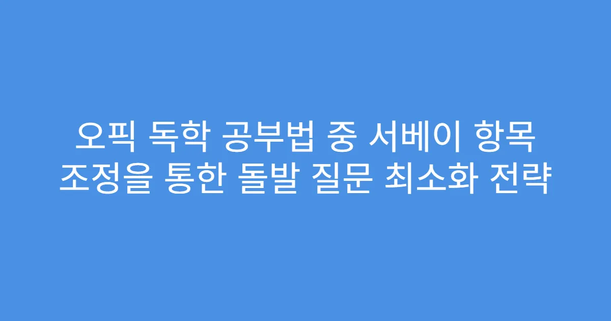 오픽 독학 공부법 중 서베이 항목 조정을 통한 돌발 질문 최소화 전략