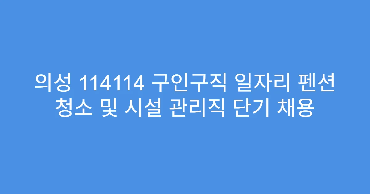 의성 114114 구인구직 일자리 펜션 청소 및 시설 관리직 단기 채용