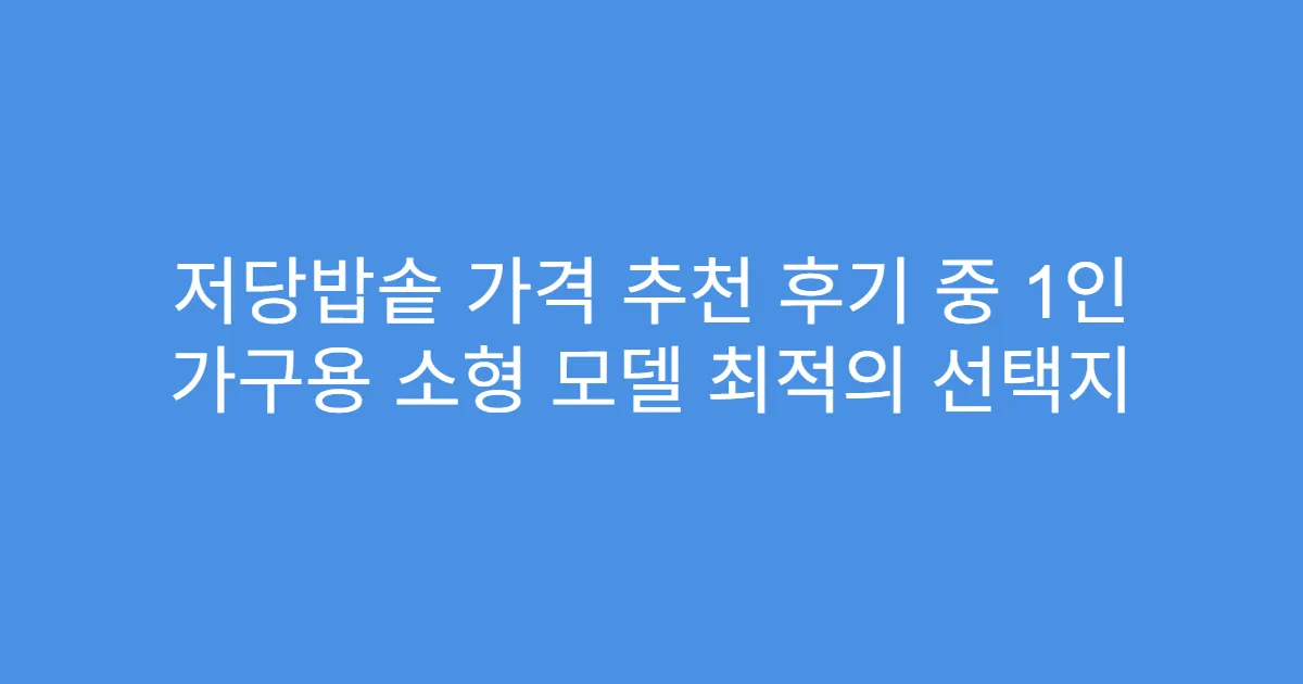 저당밥솥 가격 추천 후기 중 1인 가구용 소형 모델 최적의 선택지