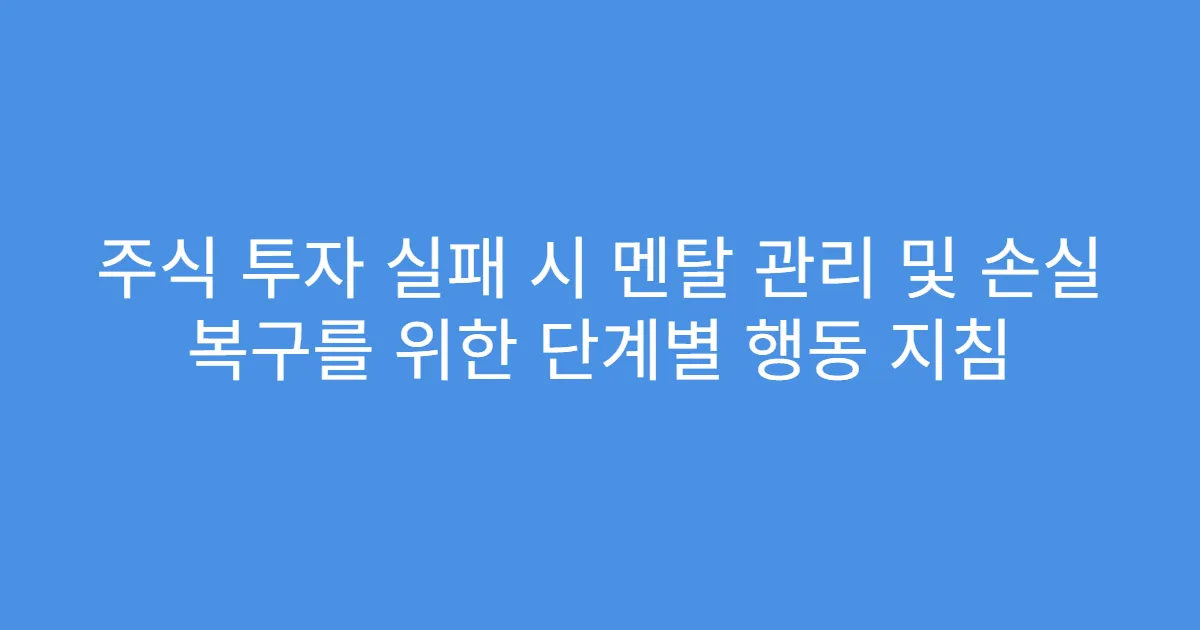 주식 투자 실패 시 멘탈 관리 및 손실 복구를 위한 단계별 행동 지침