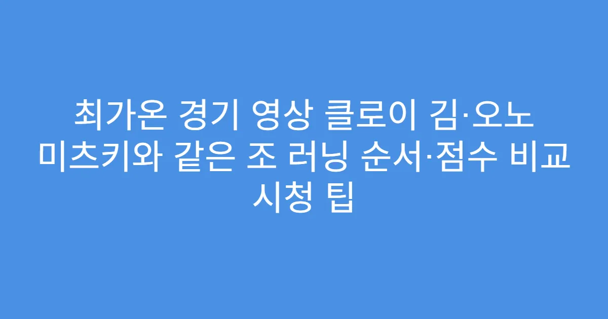 최가온 경기 영상 클로이 김·오노 미츠키와 같은 조 러닝 순서·점수 비교 시청 팁