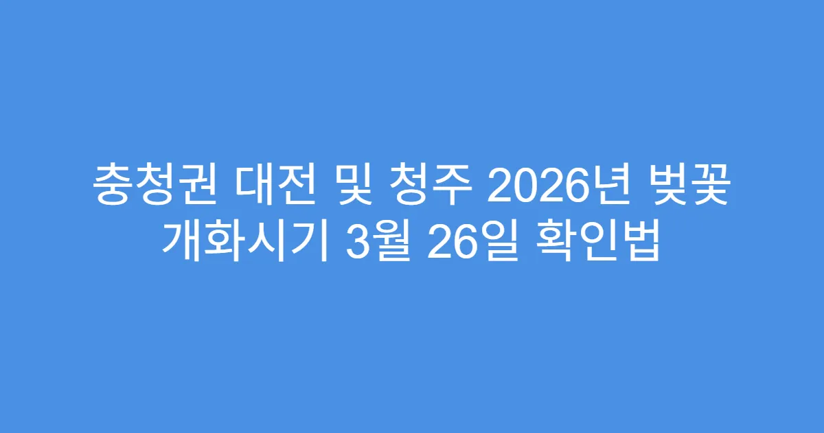 충청권 대전 및 청주 2026년 벚꽃 개화시기 3월 26일 확인법