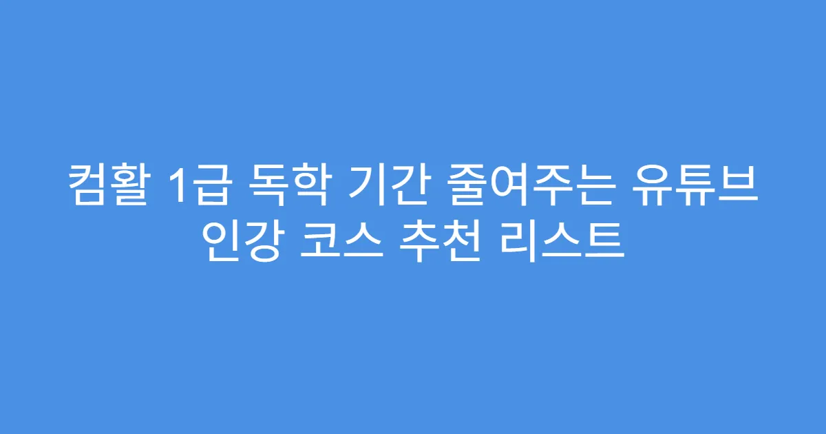 컴활 1급 독학 기간 줄여주는 유튜브 인강 코스 추천 리스트