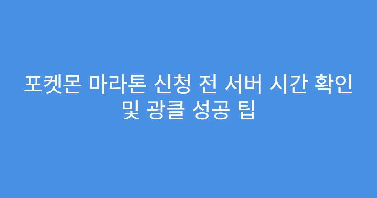 포켓몬 마라톤 신청 전 서버 시간 확인 및 광클 성공 팁