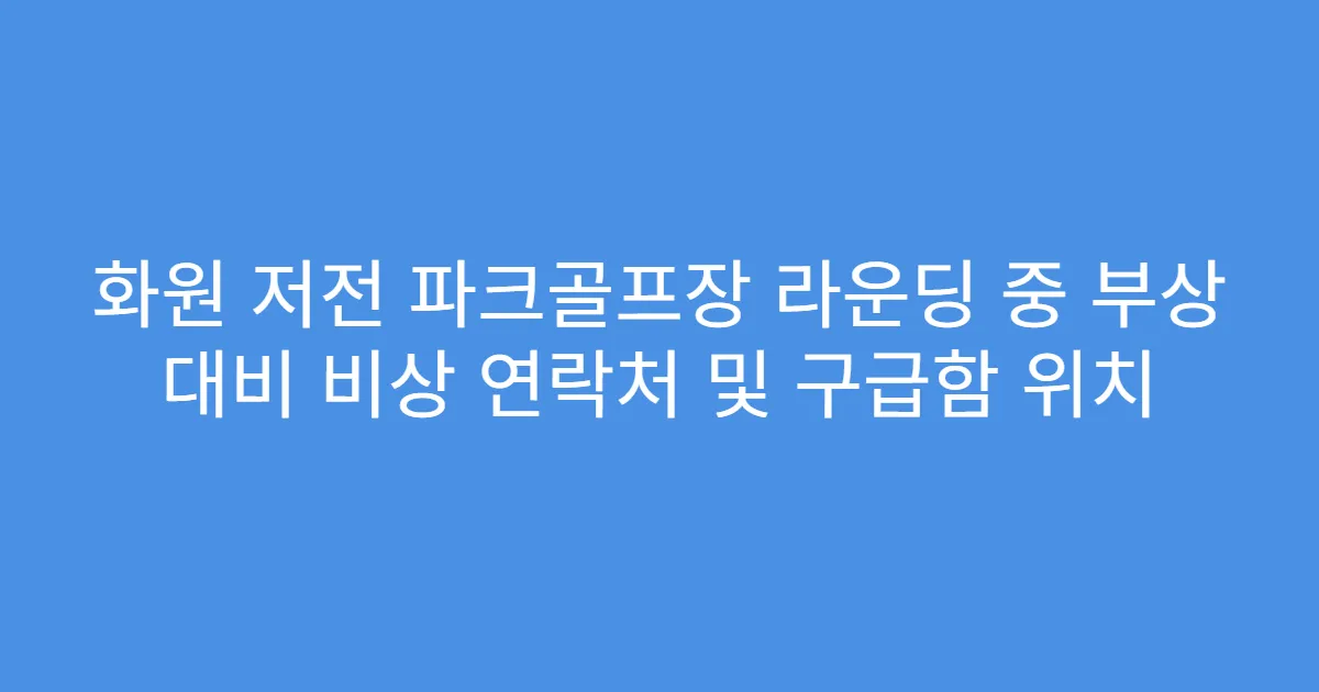 화원 저전 파크골프장 라운딩 중 부상 대비 비상 연락처 및 구급함 위치