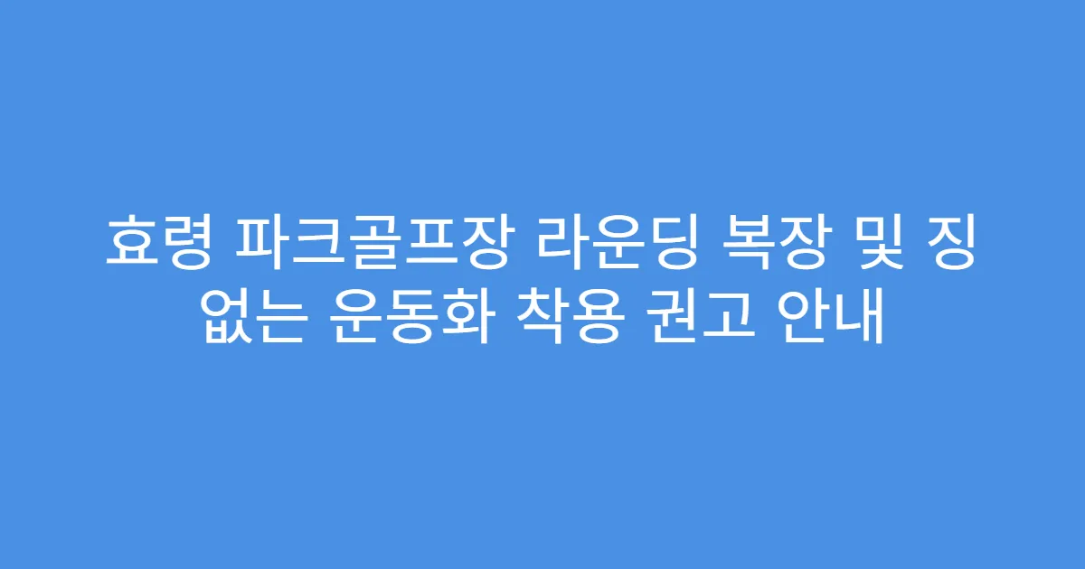 효령 파크골프장 라운딩 복장 및 징 없는 운동화 착용 권고 안내