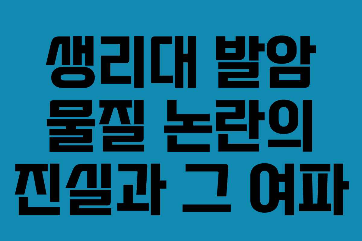 생리대 발암 물질 논란의 진실과 그 여파