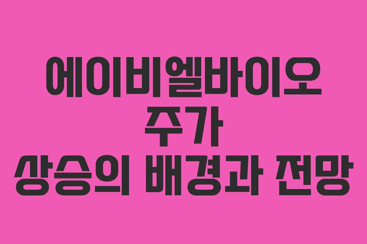 에이비엘바이오 주가 상승의 배경과 전망