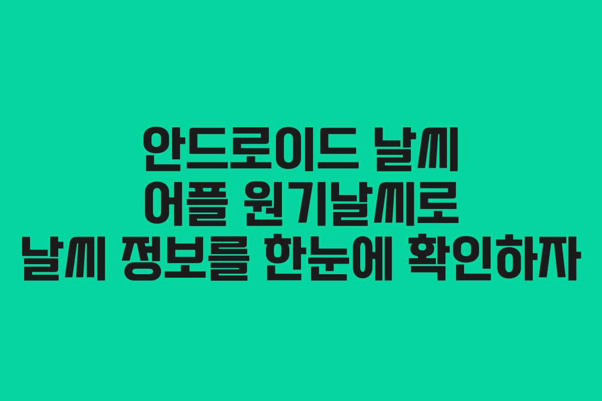 안드로이드 날씨 어플 원기날씨로 날씨 정보를 한눈에 확인하자