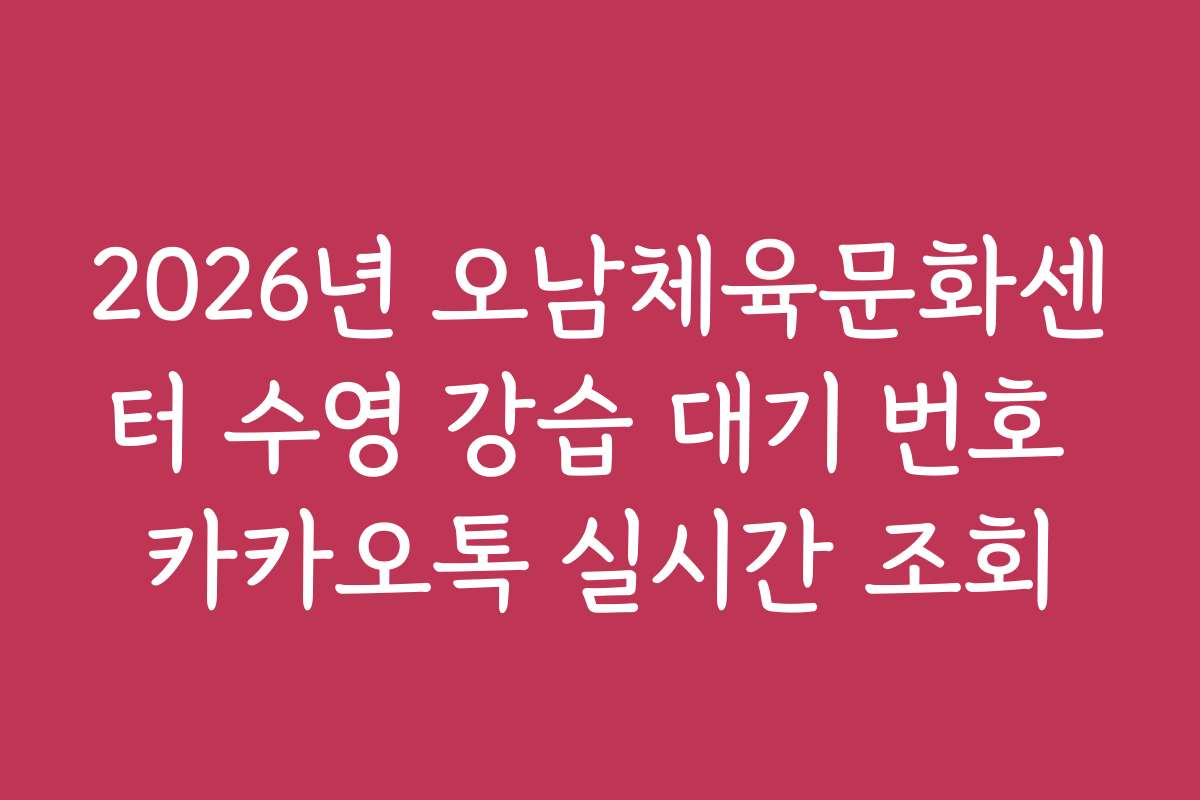 2026년 오남체육문화센터 수영 강습 대기 번호 카카오톡 실시간 조회