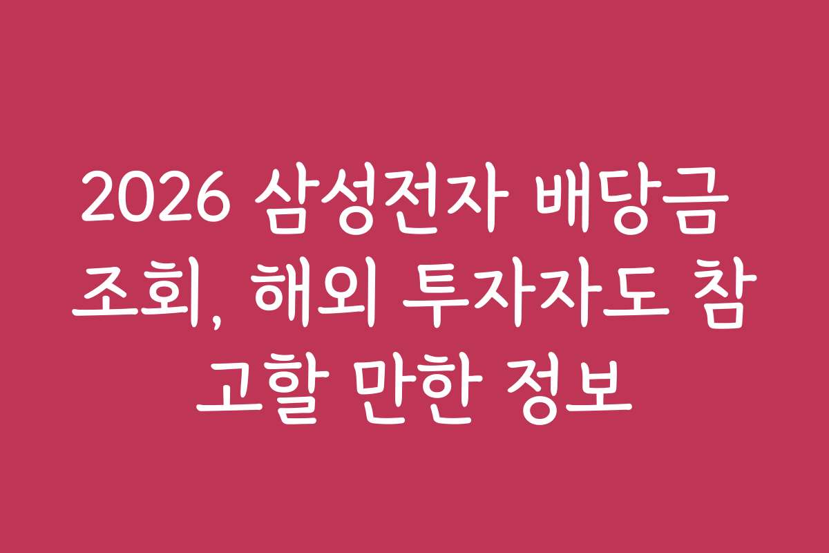 2026 삼성전자 배당금 조회, 해외 투자자도 참고할 만한 정보