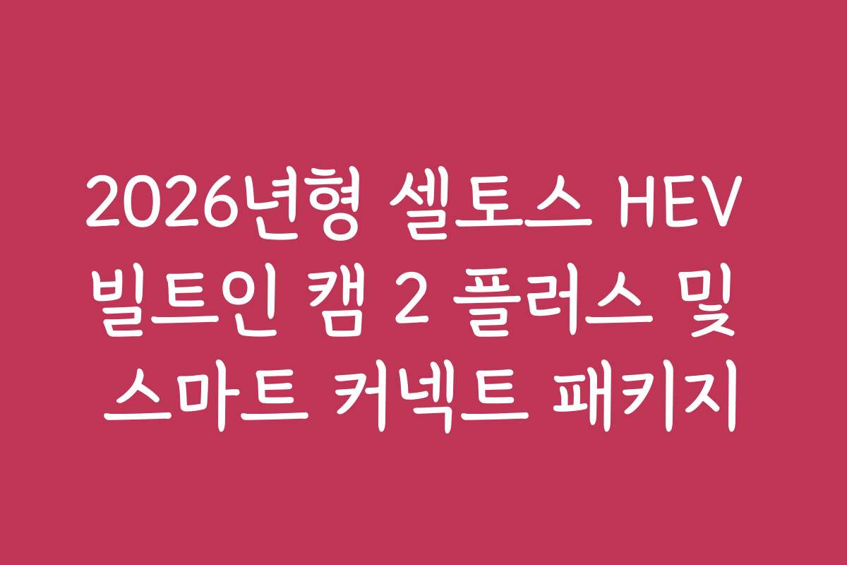 2026년형 셀토스 HEV 빌트인 캠 2 플러스 및 스마트 커넥트 패키지