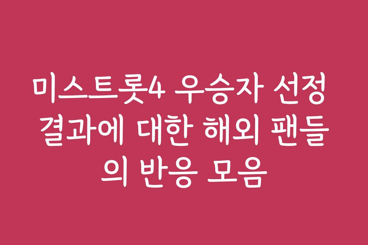 미스트롯4 우승자 선정 결과에 대한 해외 팬들의 반응 모음