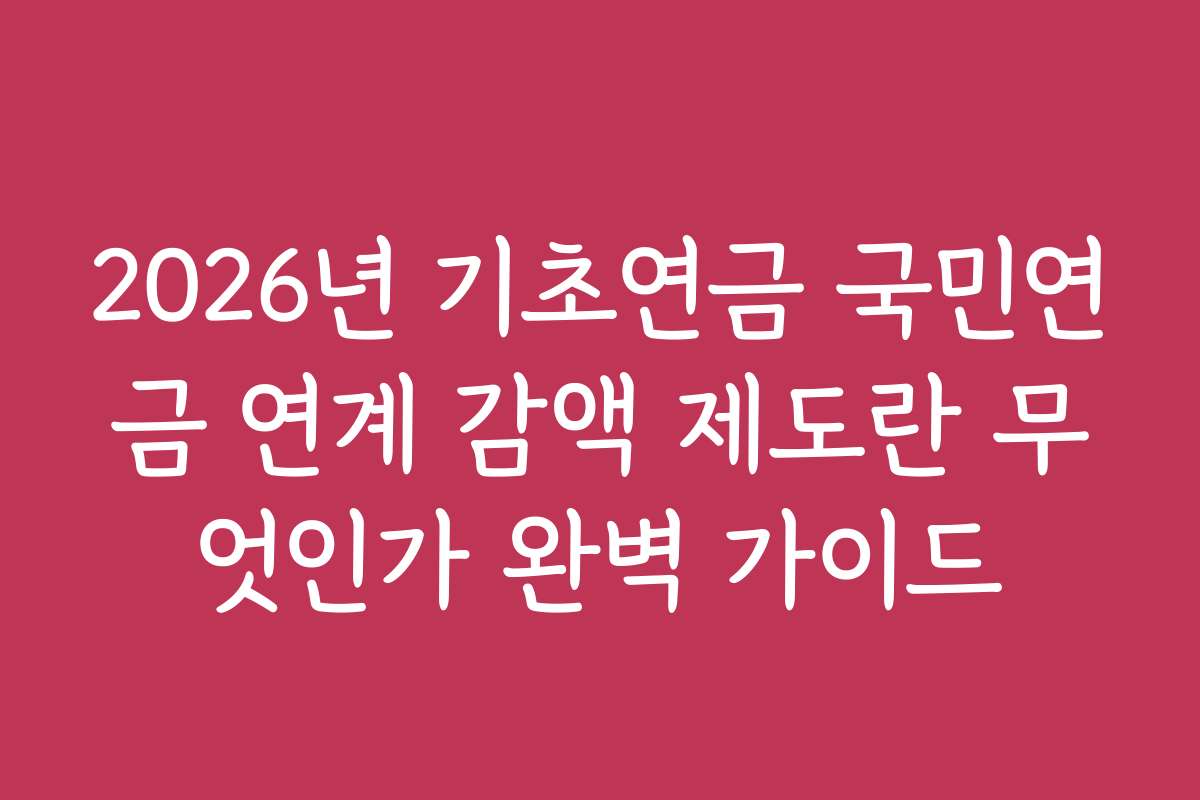 2026년 기초연금 국민연금 연계 감액 제도란 무엇인가 완벽 가이드