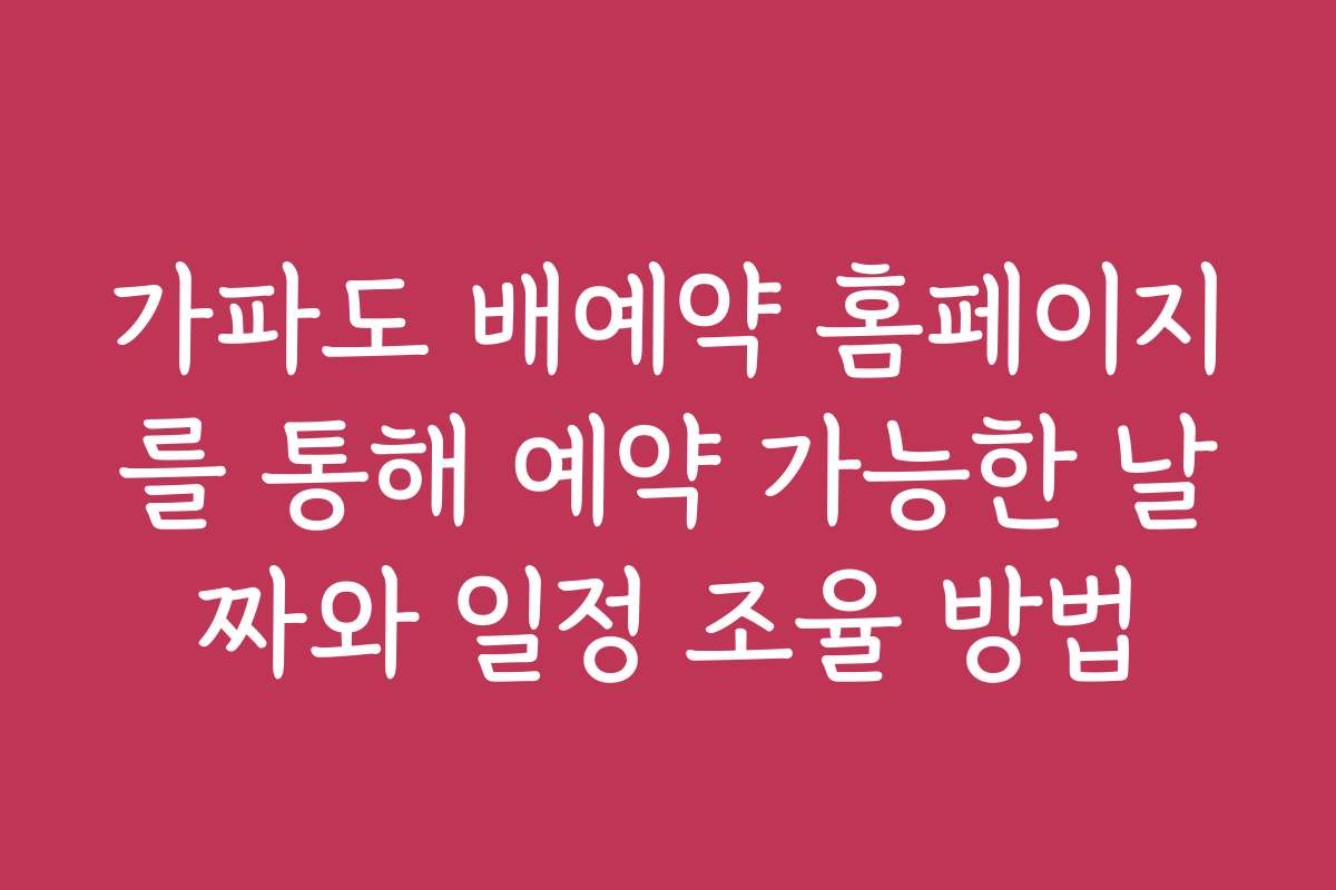 가파도 배예약 홈페이지를 통해 예약 가능한 날짜와 일정 조율 방법