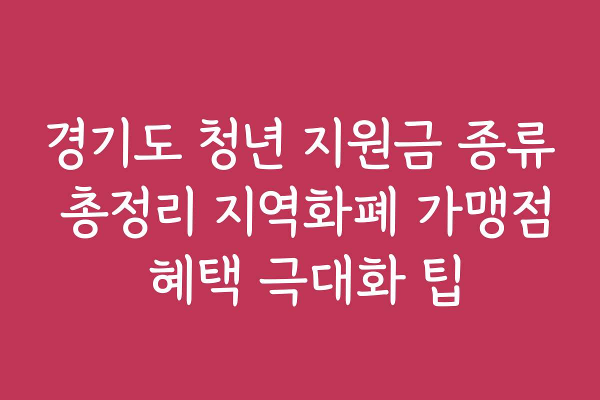 경기도 청년 지원금 종류 총정리 지역화폐 가맹점 혜택 극대화 팁