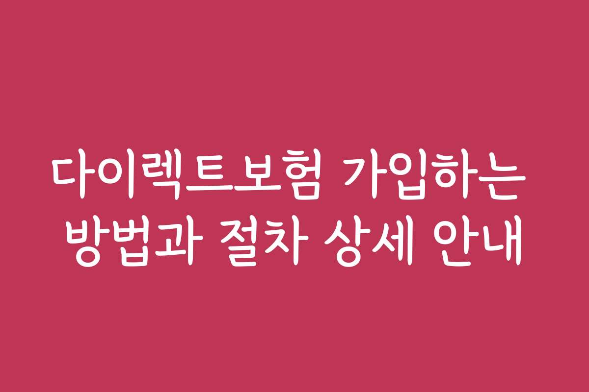 다이렉트보험 가입하는 방법과 절차 상세 안내