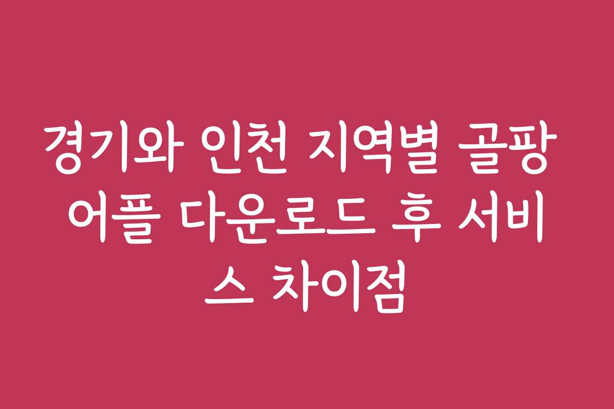 경기와 인천 지역별 골팡 어플 다운로드 후 서비스 차이점