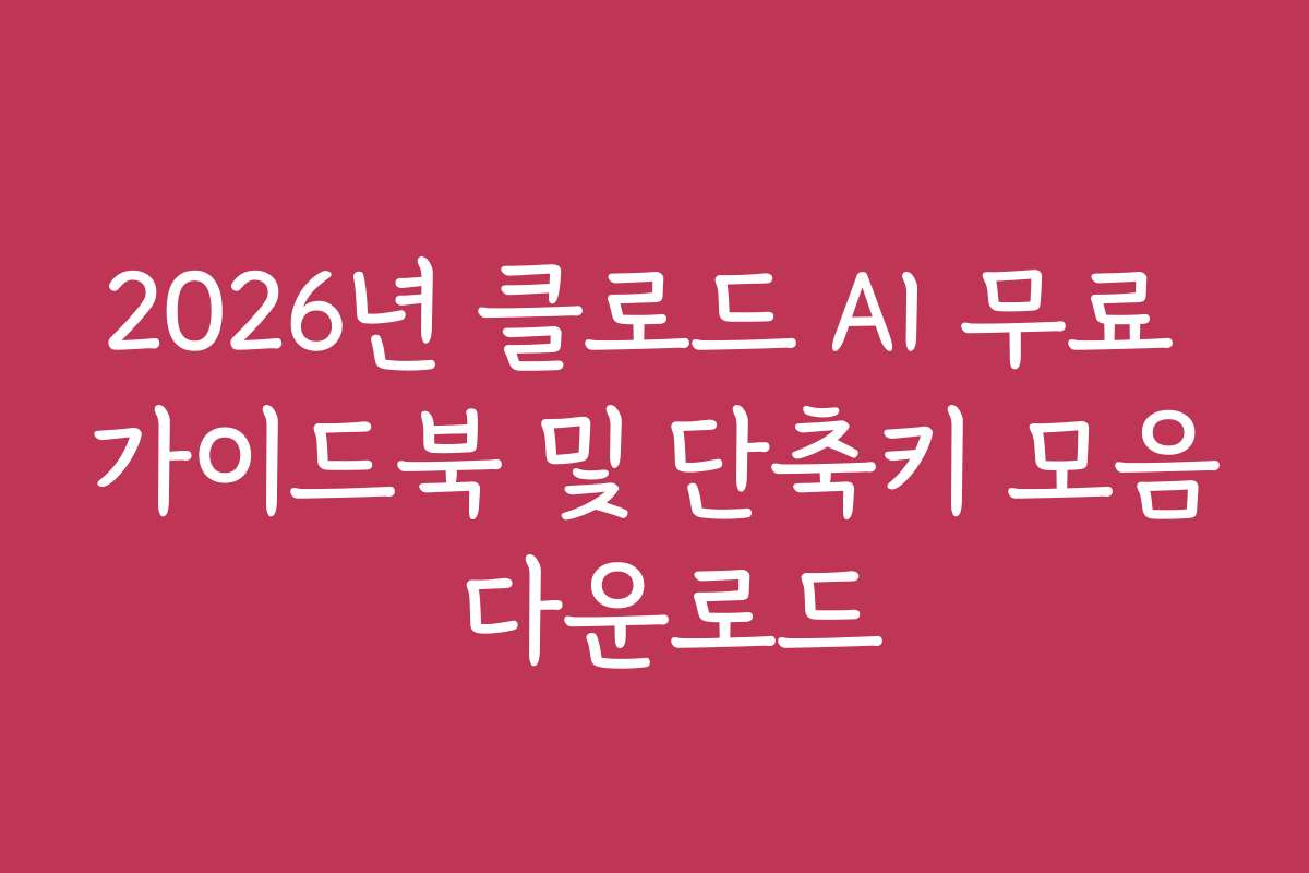 2026년 클로드 AI 무료 가이드북 및 단축키 모음 다운로드