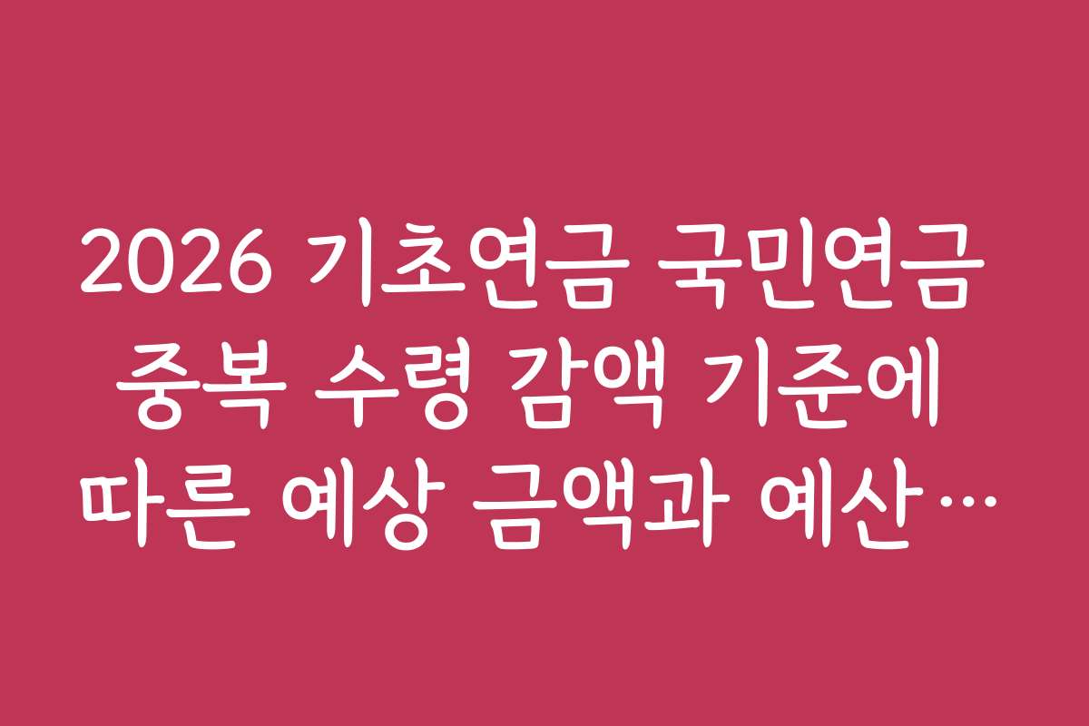 2026 기초연금 국민연금 중복 수령 감액 기준에 따른 예상 금액과 예산 플랜 세우기
