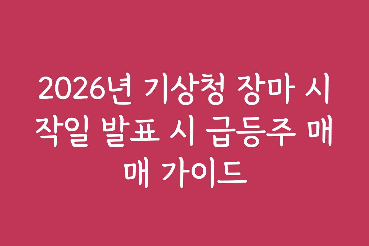 2026년 기상청 장마 시작일 발표 시 급등주 매매 가이드
